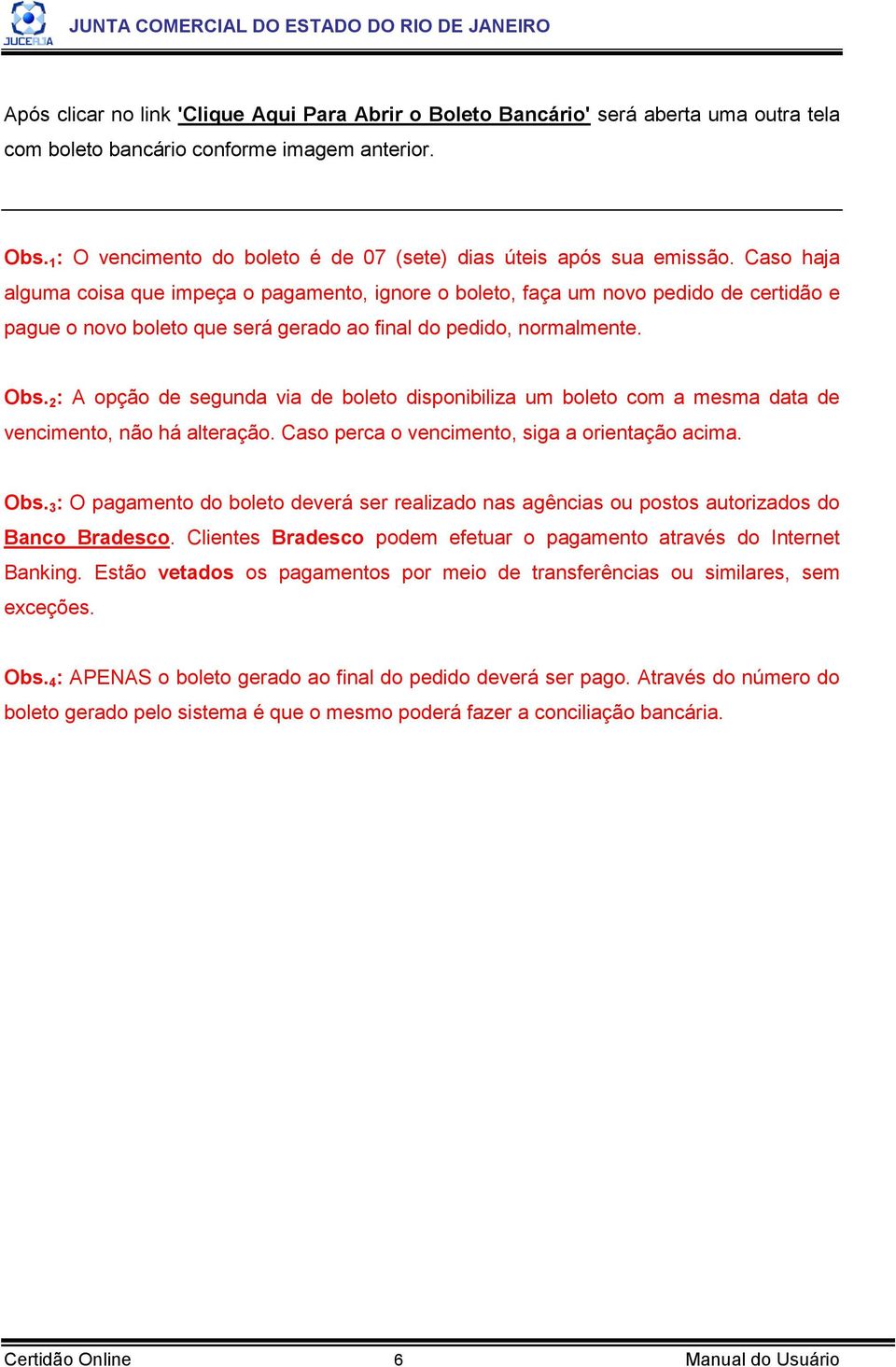 Caso haja alguma coisa que impeça o pagamento, ignore o boleto, faça um novo pedido de certidão e pague o novo boleto que será gerado ao final do pedido, normalmente. Obs.