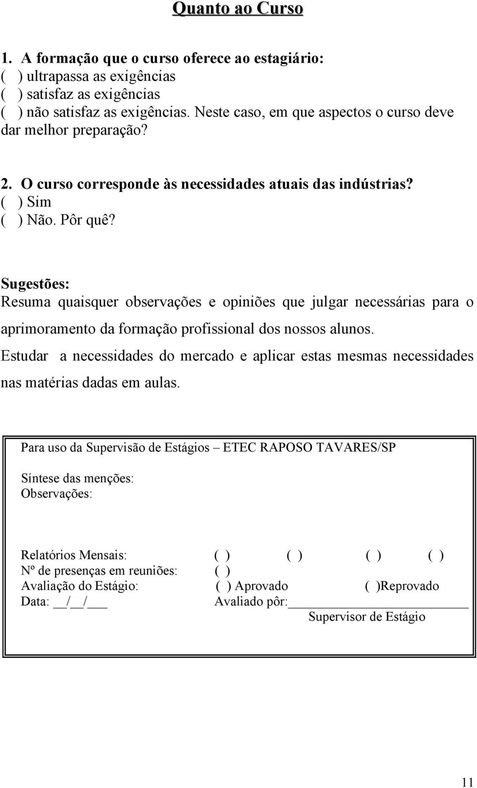 Sugestões: Resuma quaisquer observações e opiniões que julgar necessárias para o aprimoramento da formação profissional dos nossos alunos.