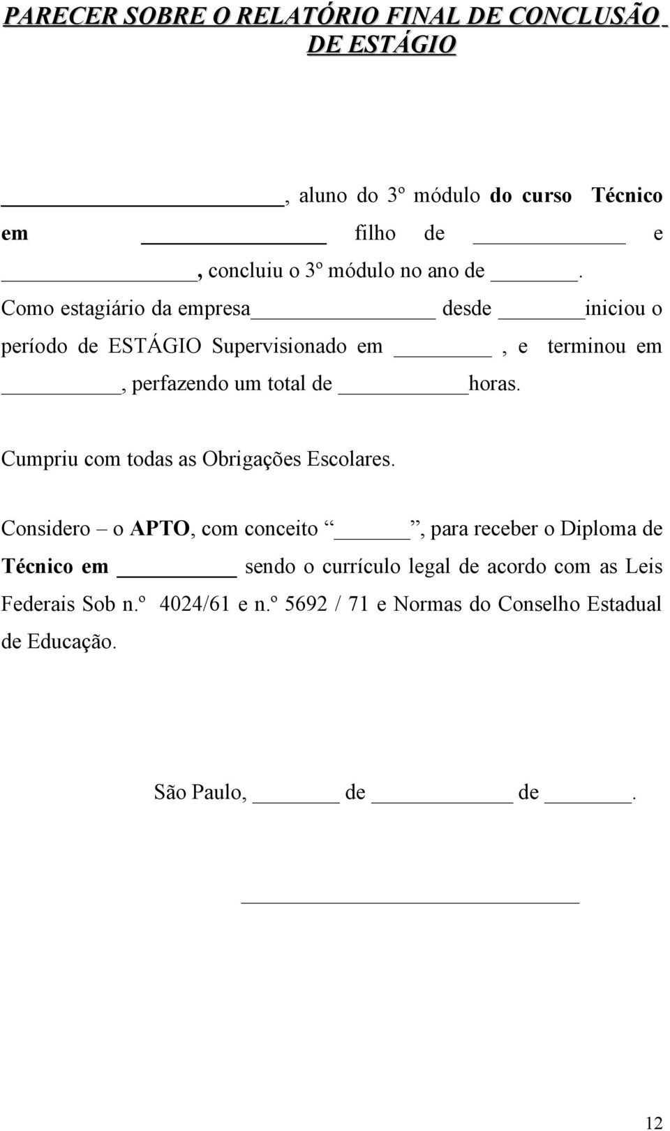 Como estagiário da empresa desde iniciou o período de ESTÁGIO Supervisionado em, e terminou em, perfazendo um total de horas.