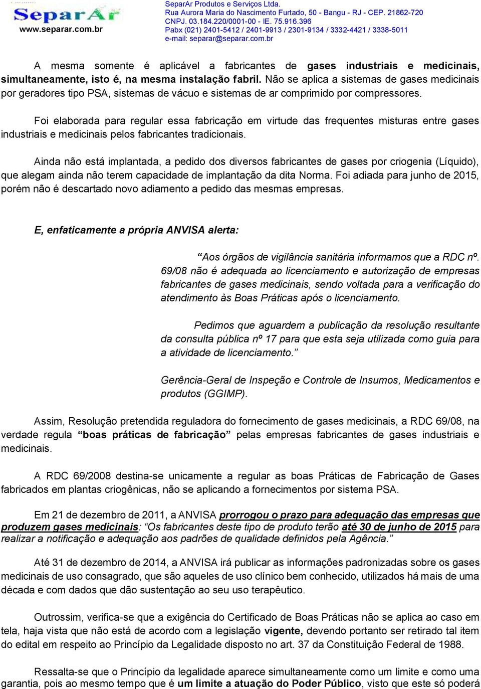 Foi elaborada para regular essa fabricação em virtude das frequentes misturas entre gases industriais e medicinais pelos fabricantes tradicionais.