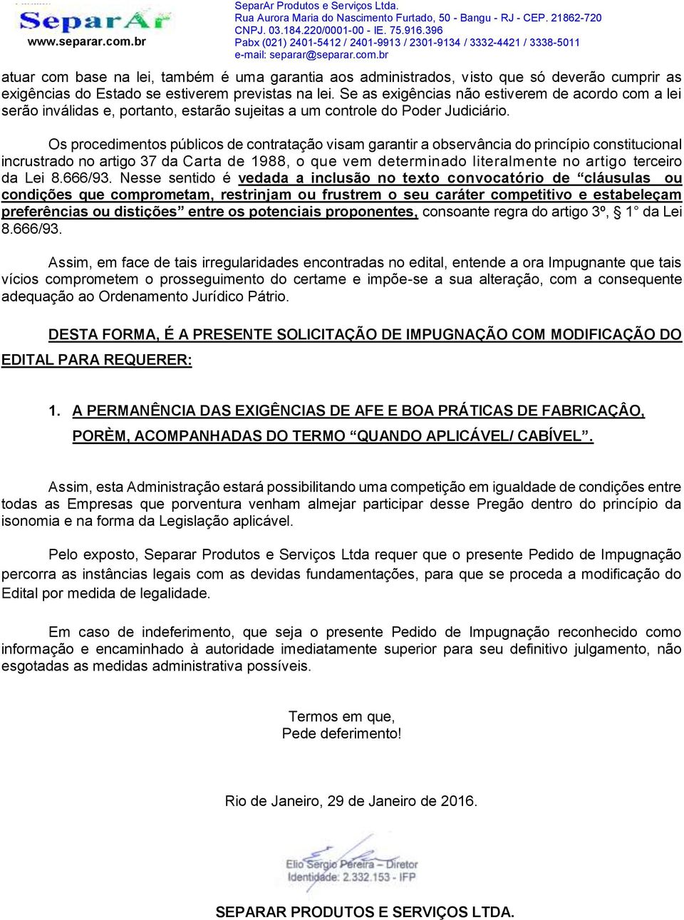 Os procedimentos públicos de contratação visam garantir a observância do princípio constitucional incrustrado no artigo 37 da Carta de 1988, o que vem determinado literalmente no artigo terceiro da