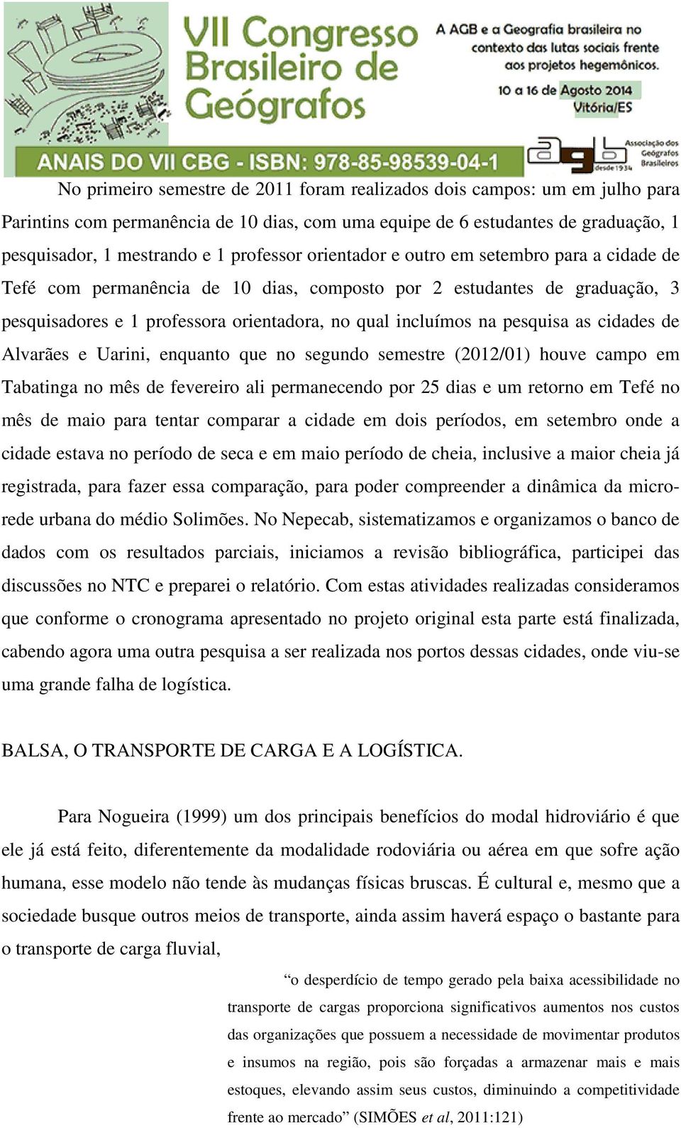 cidades de Alvarães e Uarini, enquanto que no segundo semestre (2012/01) houve campo em Tabatinga no mês de fevereiro ali permanecendo por 25 dias e um retorno em Tefé no mês de maio para tentar