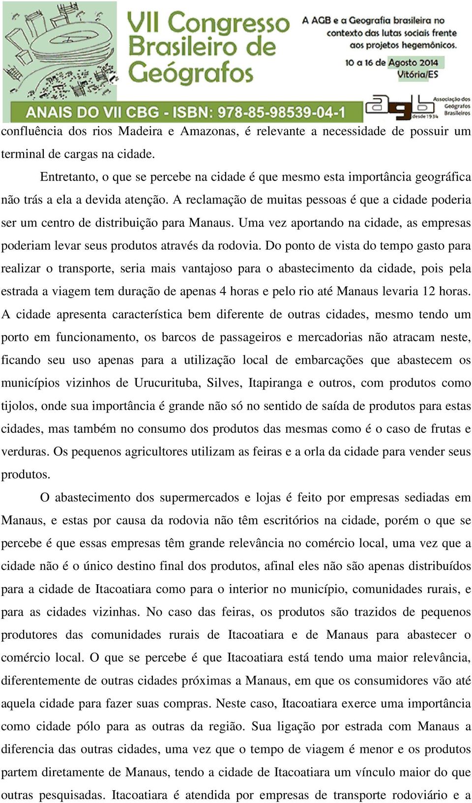 A reclamação de muitas pessoas é que a cidade poderia ser um centro de distribuição para Manaus. Uma vez aportando na cidade, as empresas poderiam levar seus produtos através da rodovia.