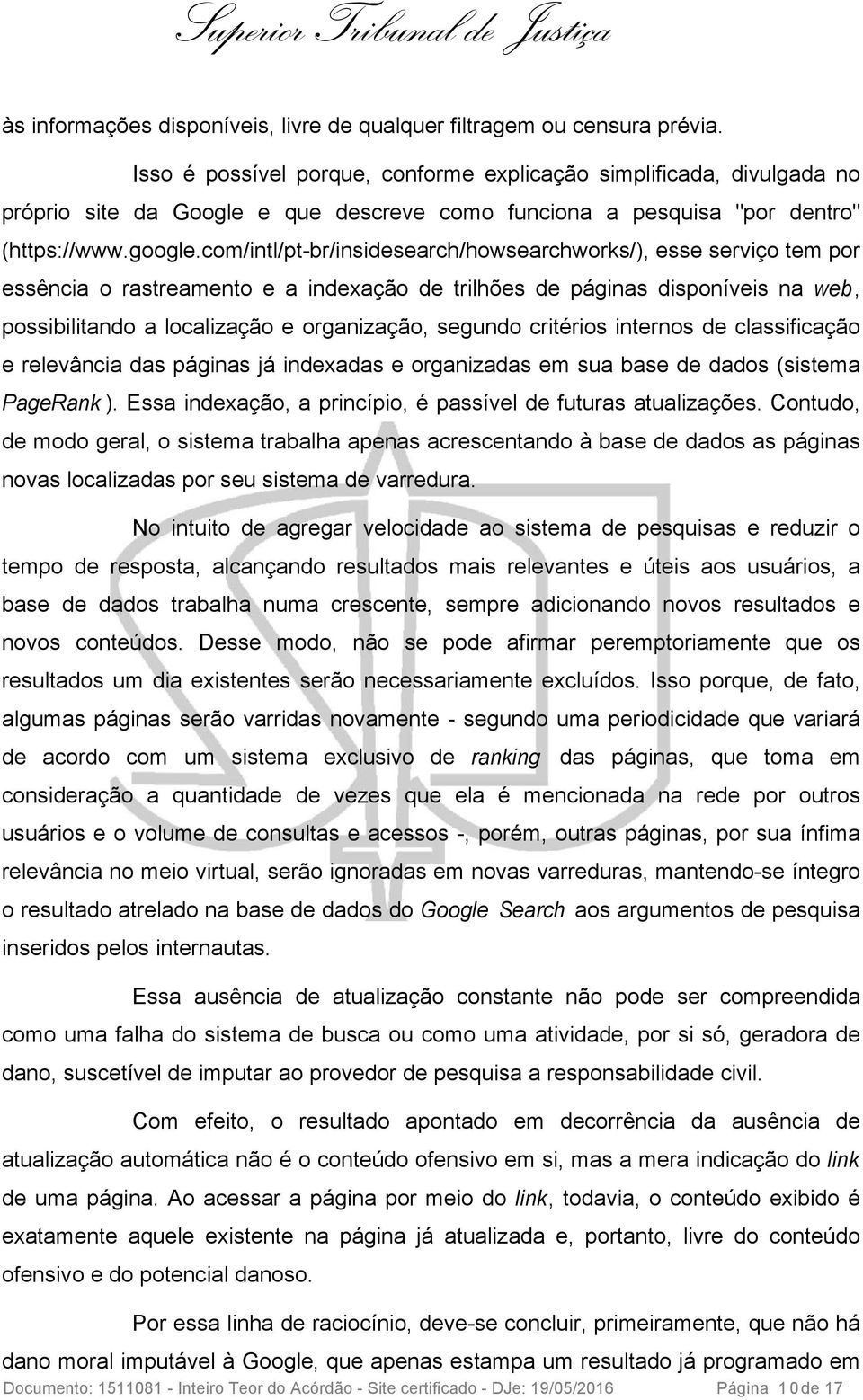 com/intl/pt-br/insidesearch/howsearchworks/), esse serviço tem por essência o rastreamento e a indexação de trilhões de páginas disponíveis na web, possibilitando a localização e organização, segundo