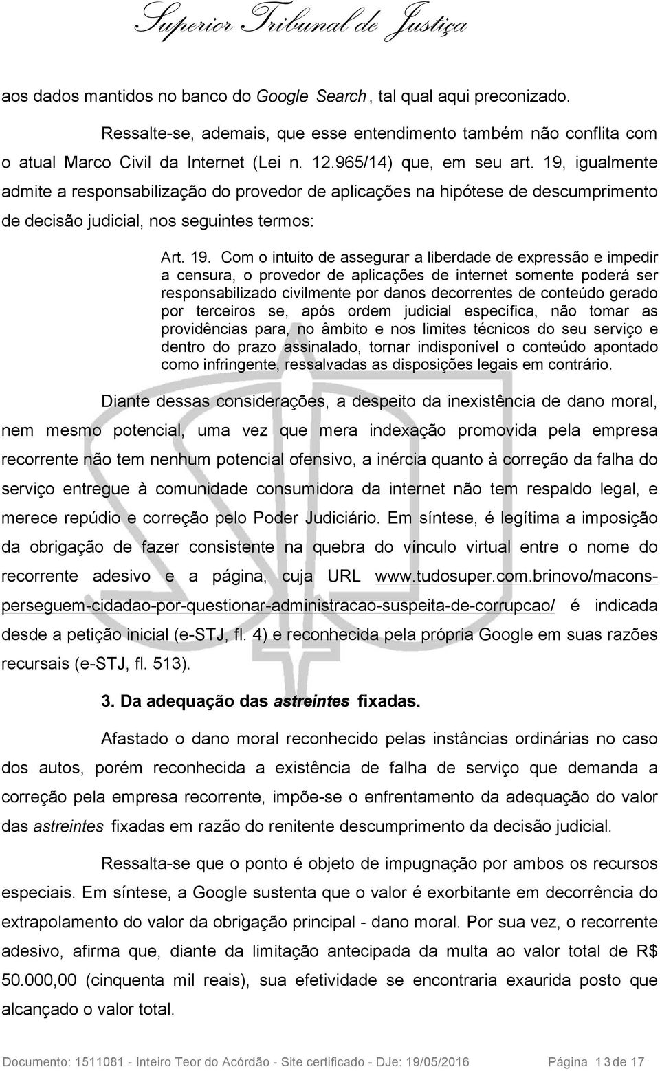 igualmente admite a responsabilização do provedor de aplicações na hipótese de descumprimento de decisão judicial, nos seguintes termos: Art. 19.