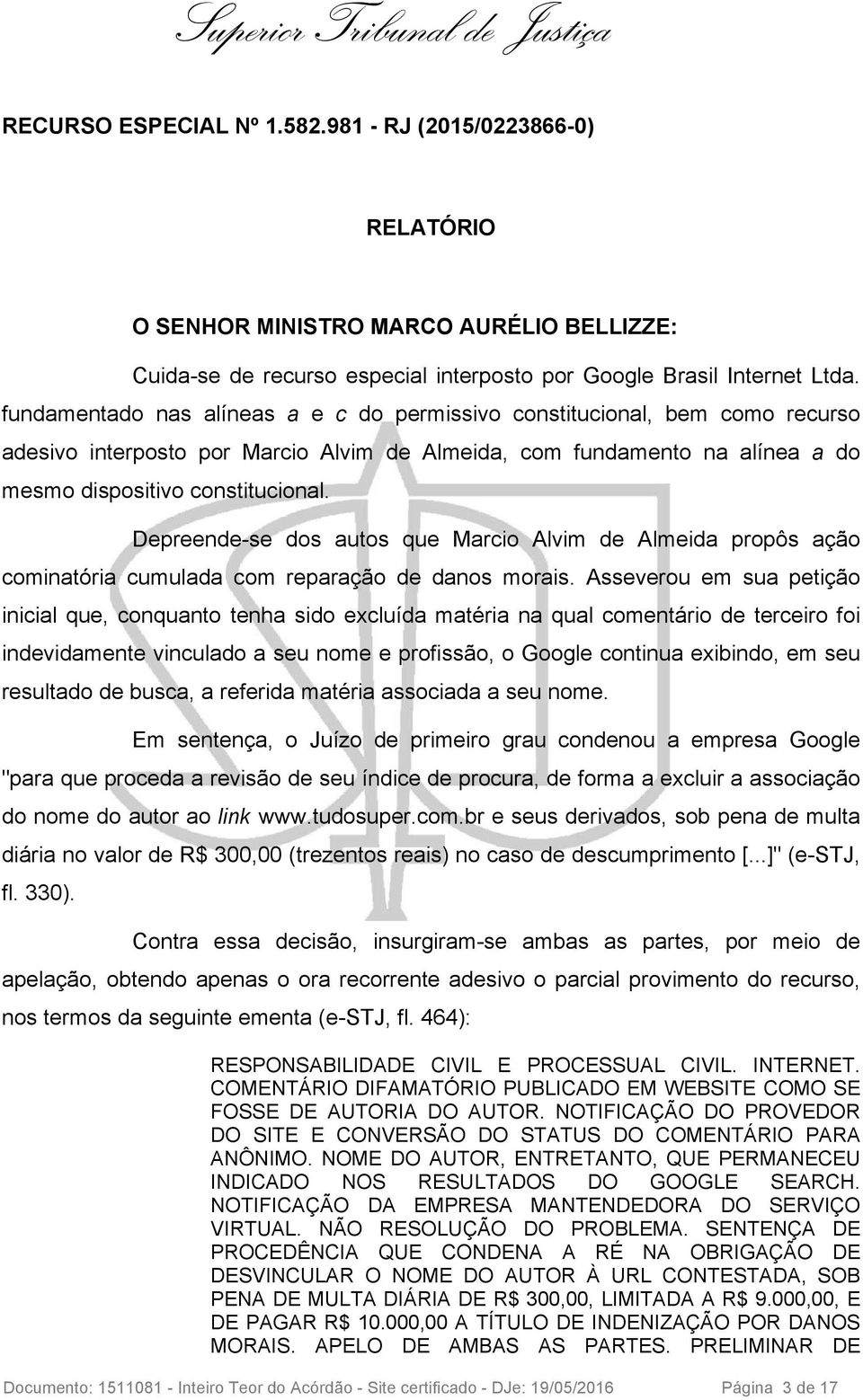 Depreende-se dos autos que Marcio Alvim de Almeida propôs ação cominatória cumulada com reparação de danos morais.