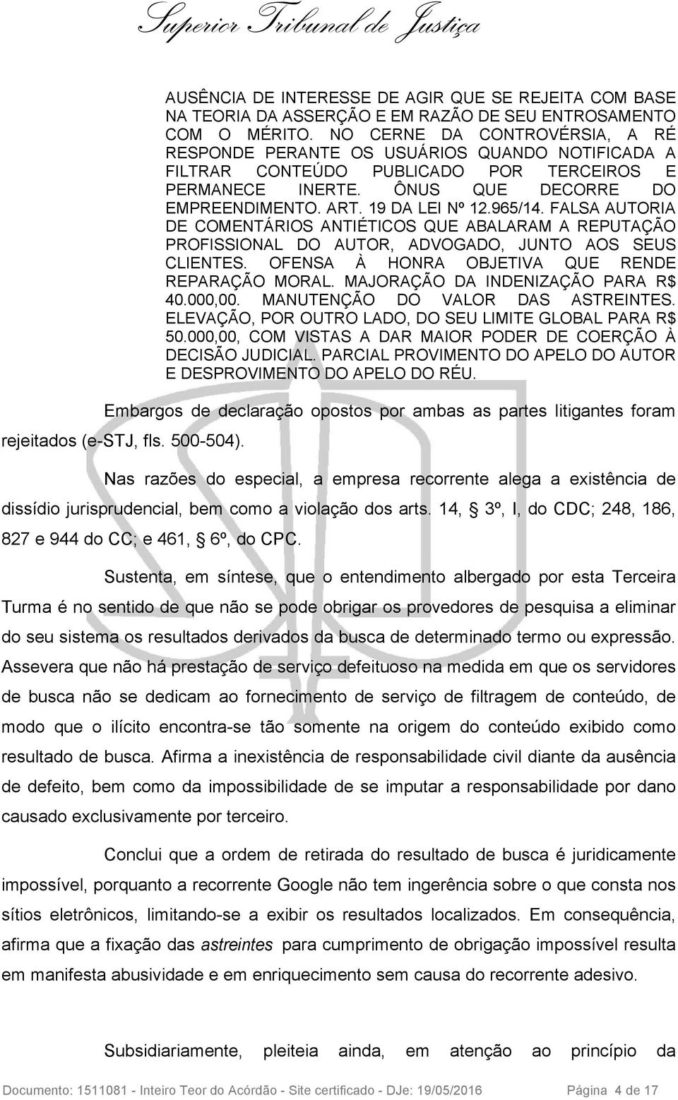 965/14. FALSA AUTORIA DE COMENTÁRIOS ANTIÉTICOS QUE ABALARAM A REPUTAÇÃO PROFISSIONAL DO AUTOR, ADVOGADO, JUNTO AOS SEUS CLIENTES. OFENSA À HONRA OBJETIVA QUE RENDE REPARAÇÃO MORAL.