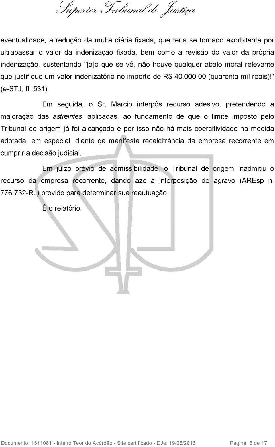 Marcio interpôs recurso adesivo, pretendendo a majoração das astreintes aplicadas, ao fundamento de que o limite imposto pelo Tribunal de origem já foi alcançado e por isso não há mais coercitividade