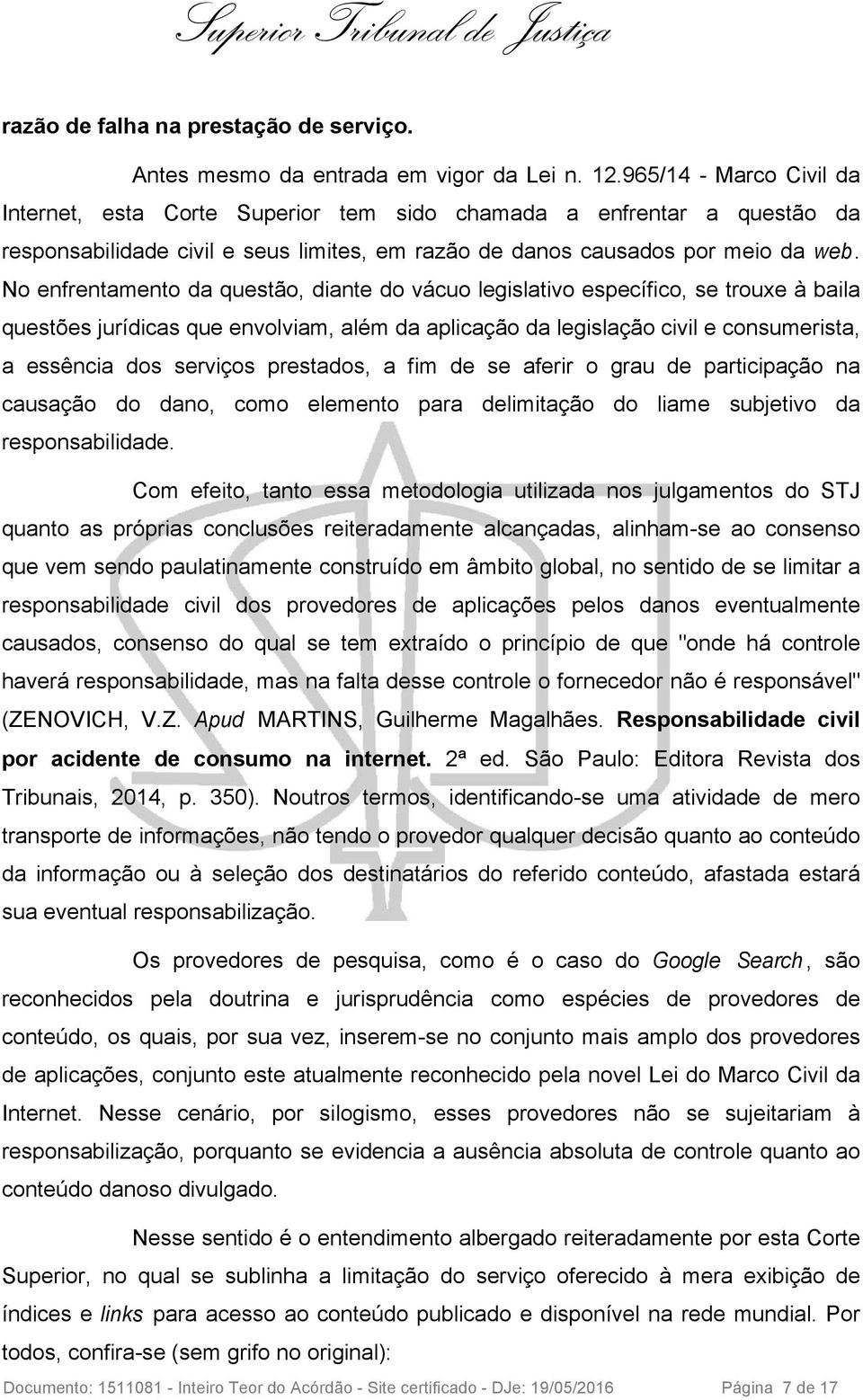 No enfrentamento da questão, diante do vácuo legislativo específico, se trouxe à baila questões jurídicas que envolviam, além da aplicação da legislação civil e consumerista, a essência dos serviços