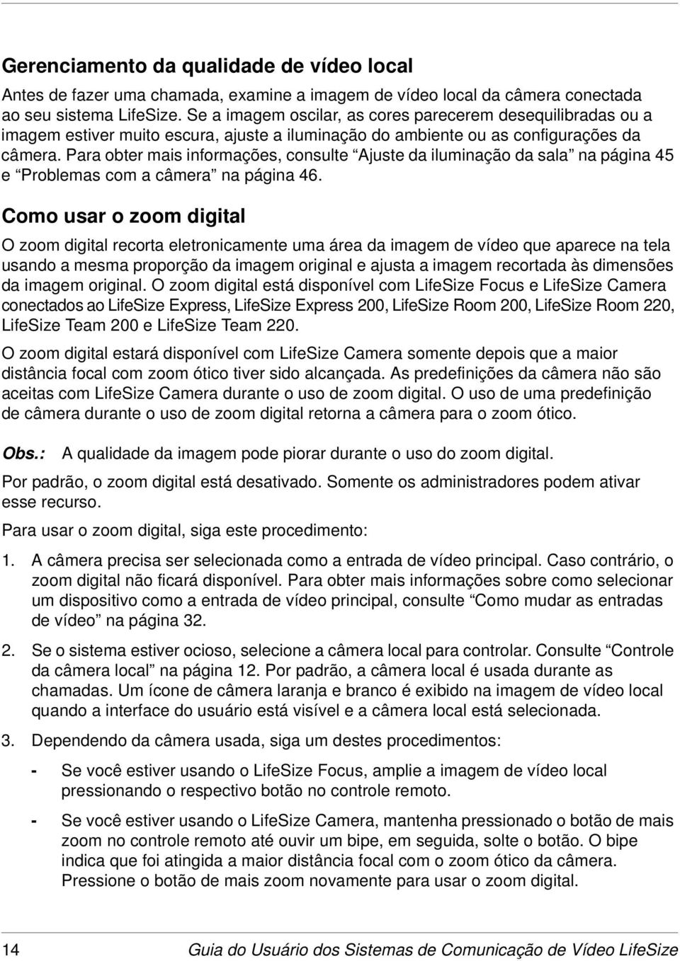 Para obter mais informações, consulte Ajuste da iluminação da sala na página 45 e Problemas com a câmera na página 46.