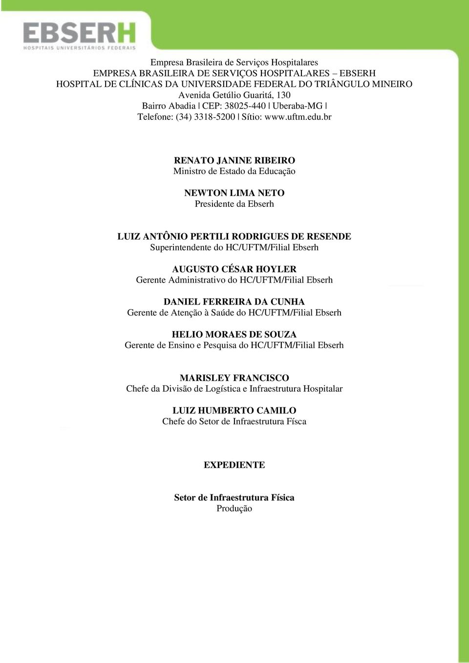 br RENATO JANINE RIBEIRO Ministro de Estado da Educação NEWTON LIMA NETO Presidente da Ebserh LUIZ ANTÔNIO PERTILI RODRIGUES DE RESENDE Superintendente do HC/UFTM/Filial Ebserh AUGUSTO CÉSAR HOYLER