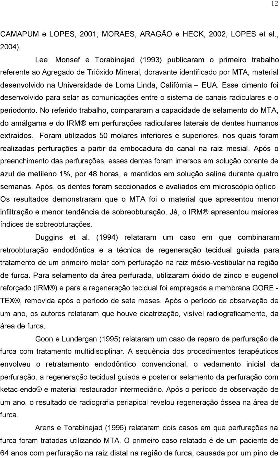 Califórnia EUA. Esse cimento foi desenvolvido para selar as comunicações entre o sistema de canais radiculares e o periodonto.