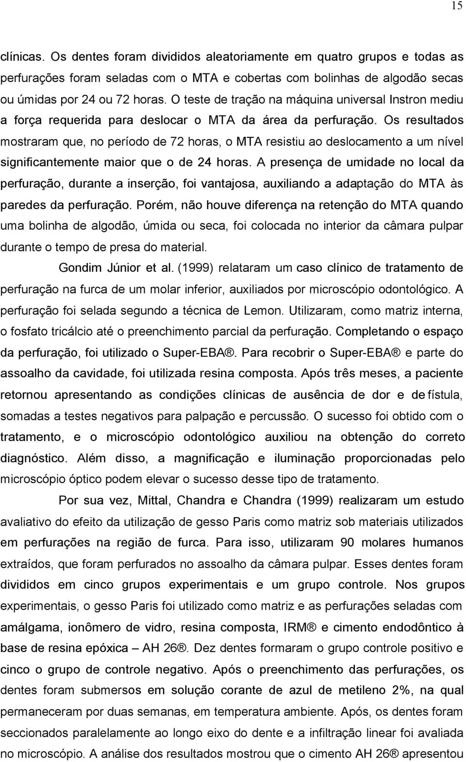 Os resultados mostraram que, no período de 72 horas, o MTA resistiu ao deslocamento a um nível significantemente maior que o de 24 horas.