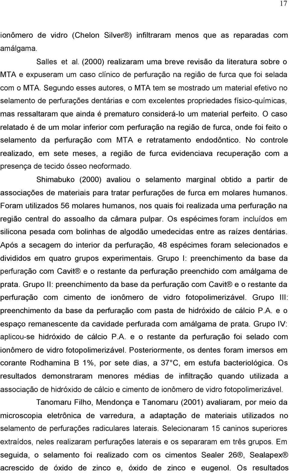 Segundo esses autores, o MTA tem se mostrado um material efetivo no selamento de perfurações dentárias e com excelentes propriedades físico-químicas, mas ressaltaram que ainda é prematuro