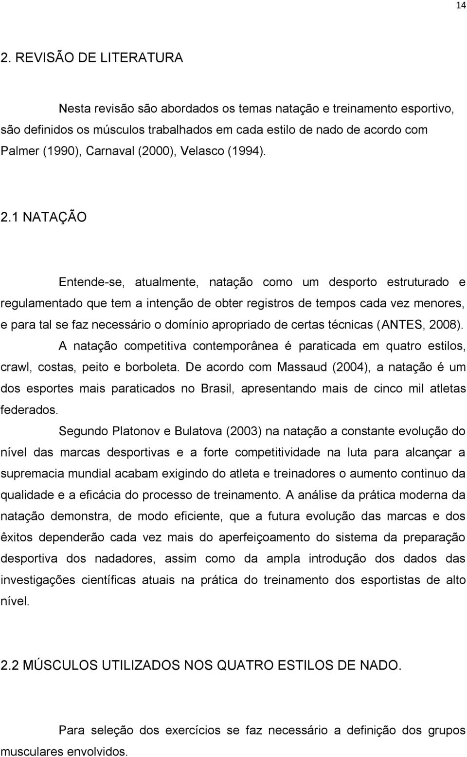 1 NATAÇÃO Entende-se, atualmente, natação como um desporto estruturado e regulamentado que tem a intenção de obter registros de tempos cada vez menores, e para tal se faz necessário o domínio