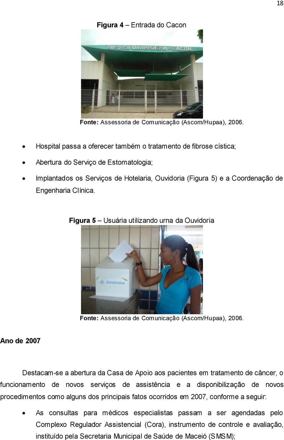Clínica. Figura 5 Usuária utilizando urna da Ouvidoria Fonte: Assessoria de Comunicação (Ascom/Hupaa), 2006.