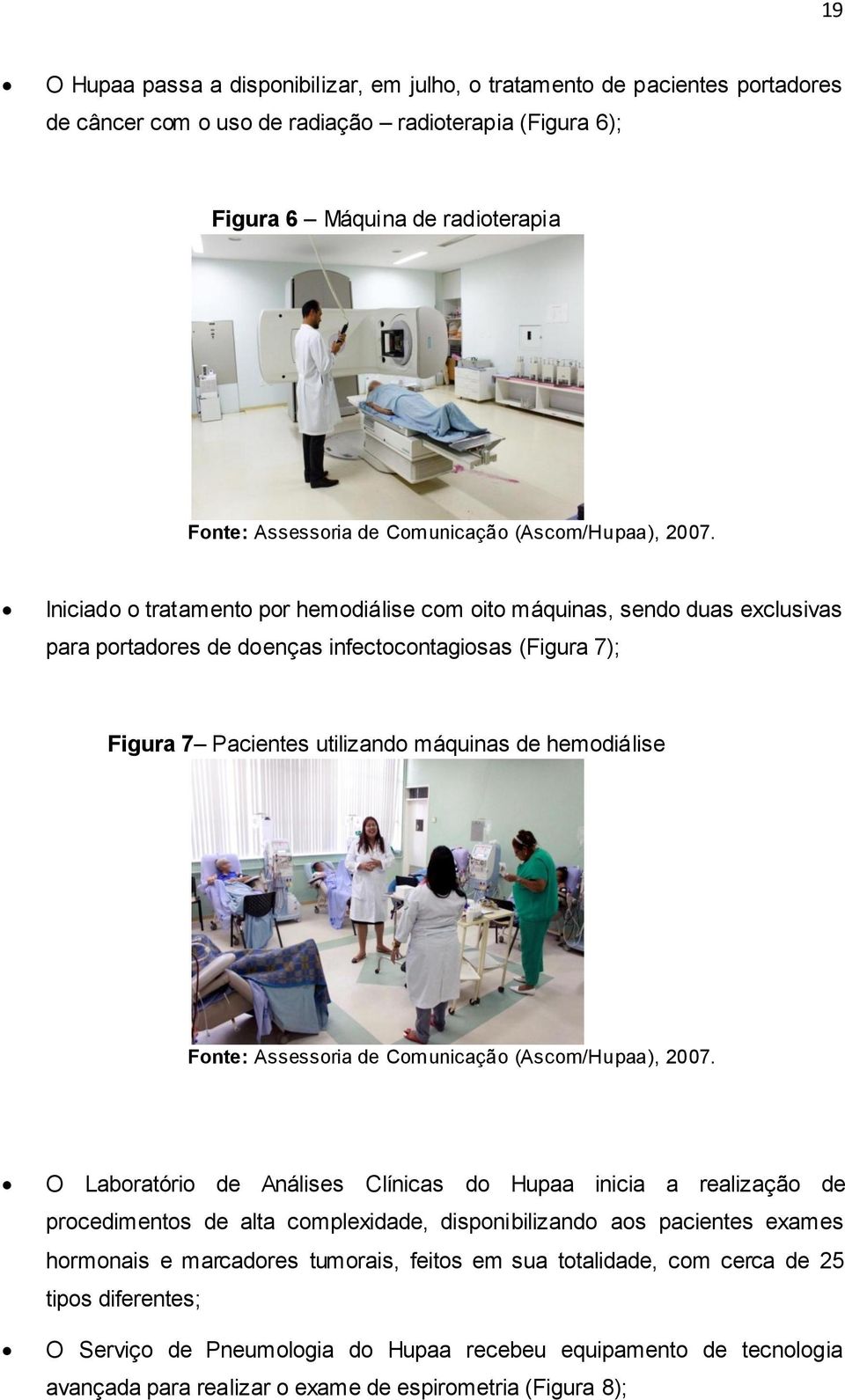 Iniciado o tratamento por hemodiálise com oito máquinas, sendo duas exclusivas para portadores de doenças infectocontagiosas (Figura 7); Figura 7 Pacientes utilizando máquinas de hemodiálise Fonte: