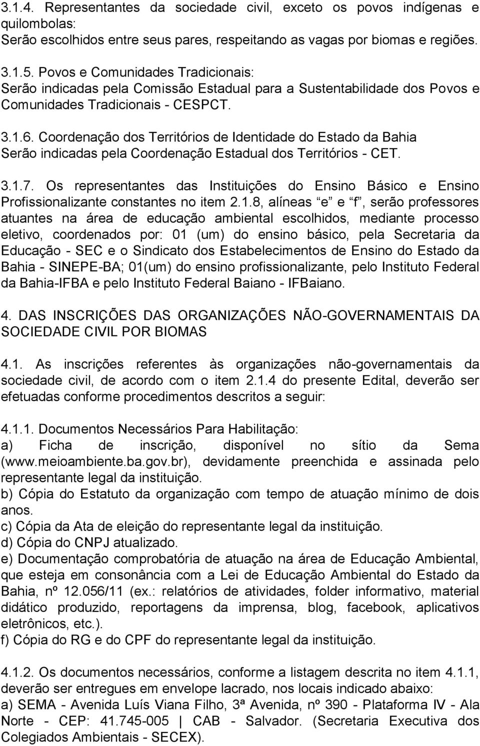 Coordenação dos Territórios de Identidade do Estado da Bahia Serão indicadas pela Coordenação Estadual dos Territórios - CET. 3.1.7.