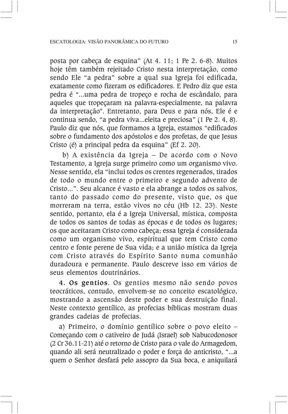 ..uma pedra de tropeço e rocha de escândalo, para aqueles que tropeçaram na palavra-especialmente, na palavra da interpretação. Entretanto, para Deus e para nós, Ele é e continua sendo, a pedra viva.