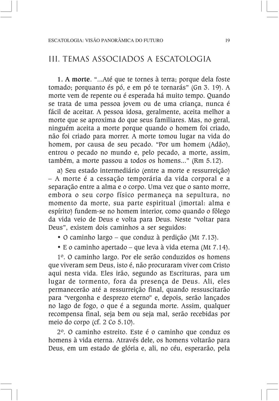 A pessoa idosa, geralmente, aceita melhor a morte que se aproxima do que seus familiares. Mas, no geral, ninguém aceita a morte porque quando o homem foi criado, não foi criado para morrer.