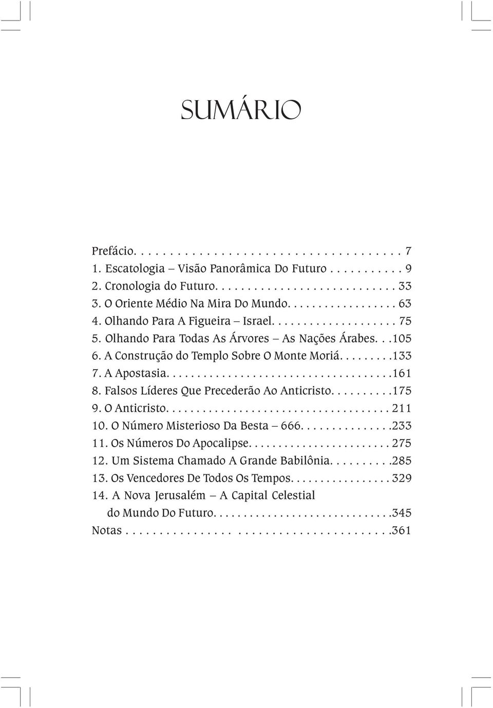 A Construção do Templo Sobre O Monte Moriá.........133 7. A Apostasia.....................................161 8. Falsos Líderes Que Precederão Ao Anticristo..........175 9. O Anticristo..................................... 211 10.