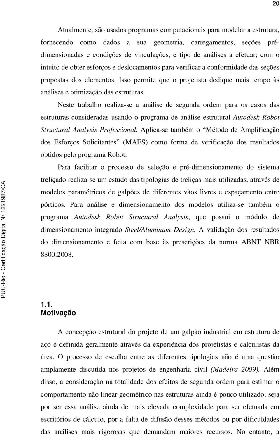 Isso permite que o projetista dedique mais tempo às análises e otimização das estruturas.