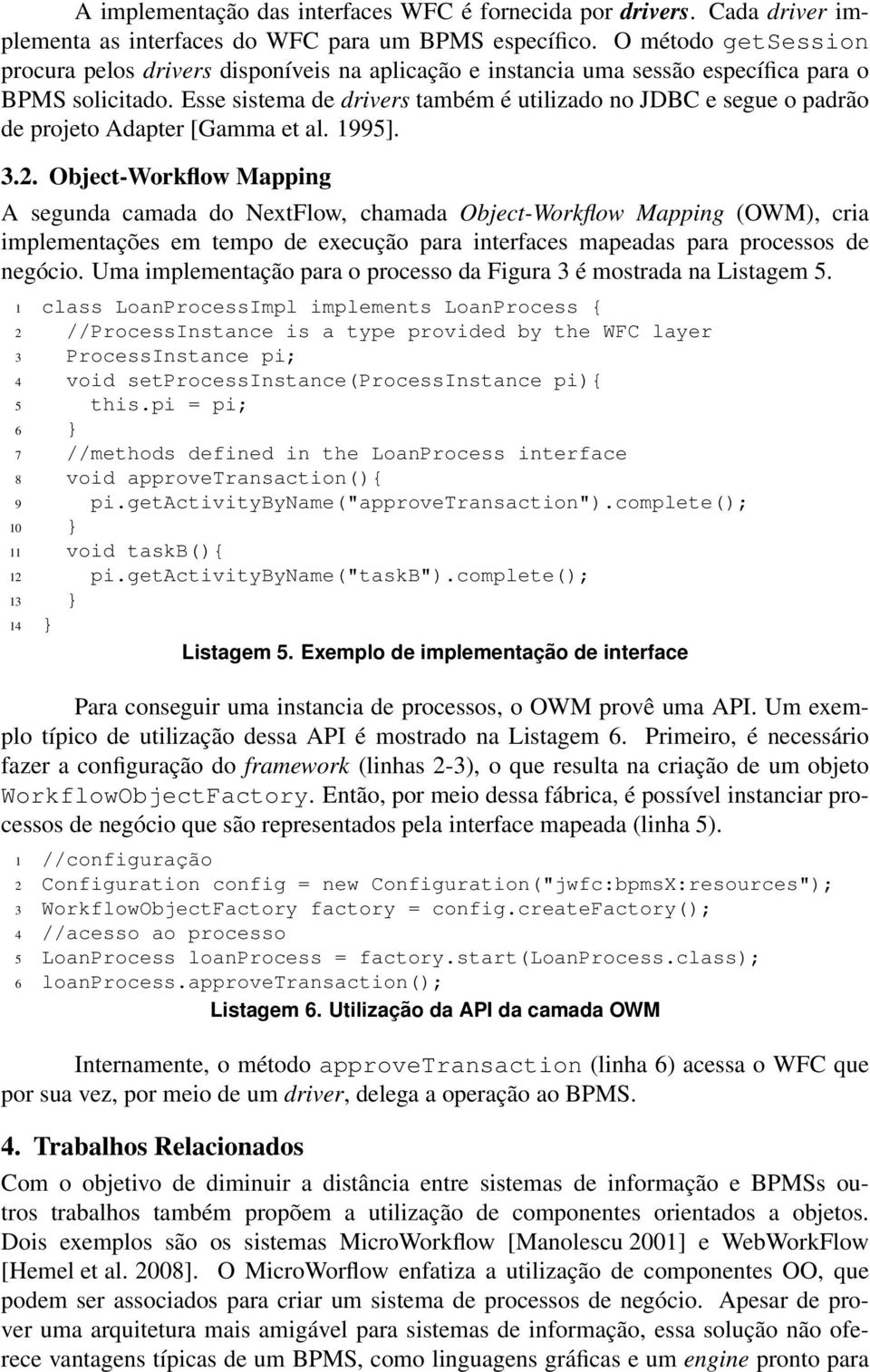 Esse sistema de drivers também é utilizado no JDBC e segue o padrão de projeto Adapter [Gamma et al. 1995]. 3.2.