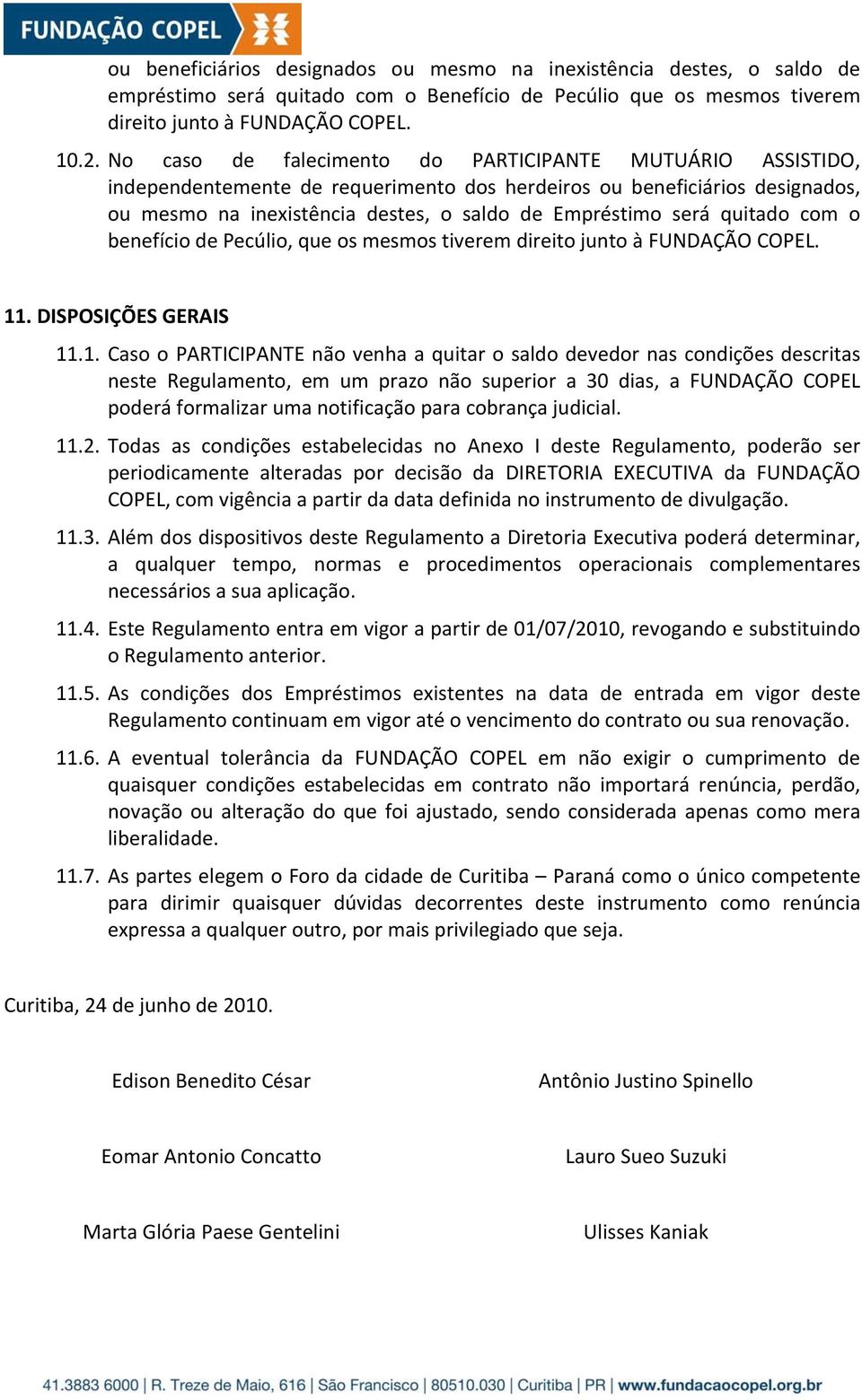 quitado com o benefício de Pecúlio, que os mesmos tiverem direito junto à FUNDAÇÃO COPEL. 11