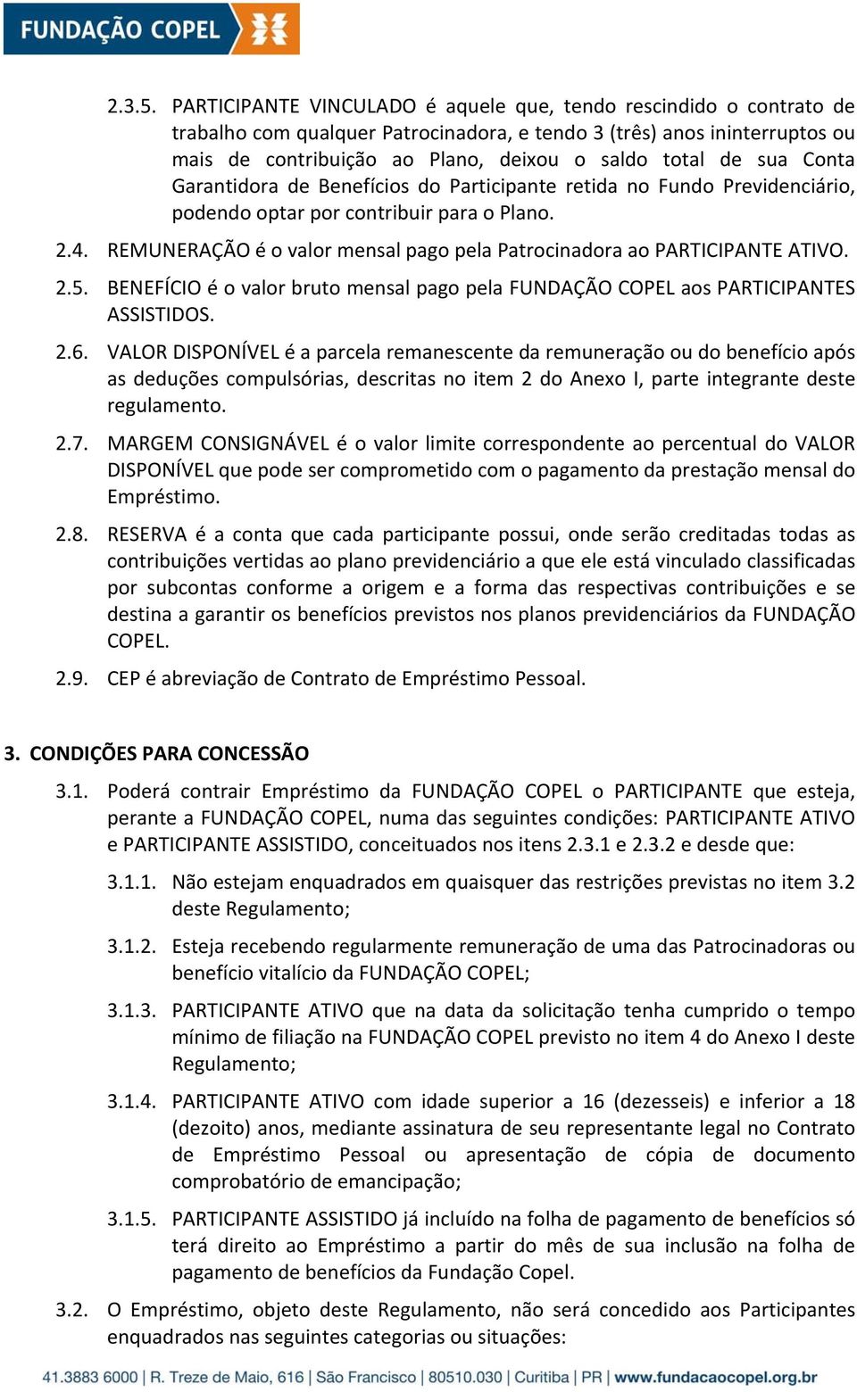 sua Conta Garantidora de Benefícios do Participante retida no Fundo Previdenciário, podendo optar por contribuir para o Plano. 2.4.