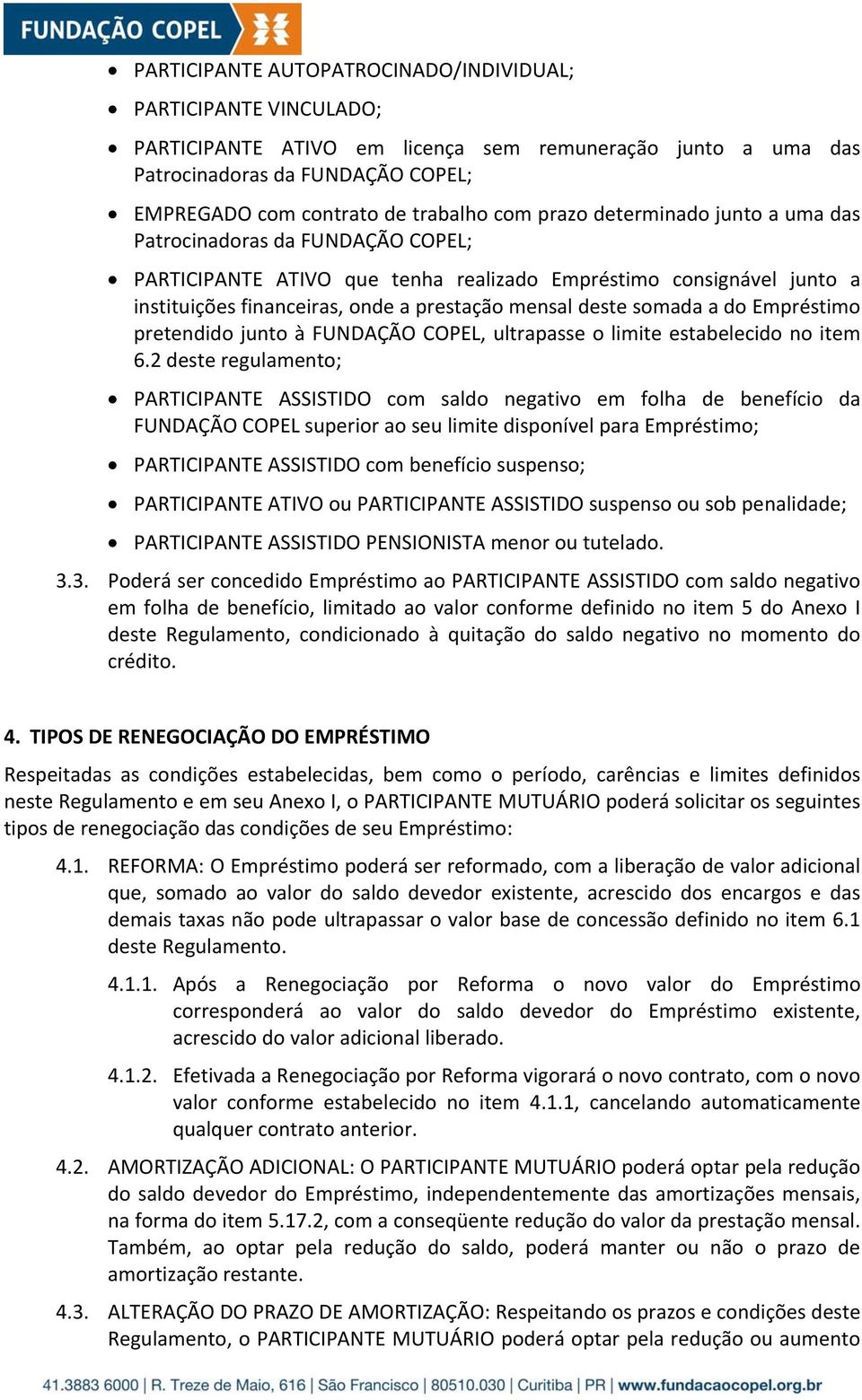 somada a do Empréstimo pretendido junto à FUNDAÇÃO COPEL, ultrapasse o limite estabelecido no item 6.