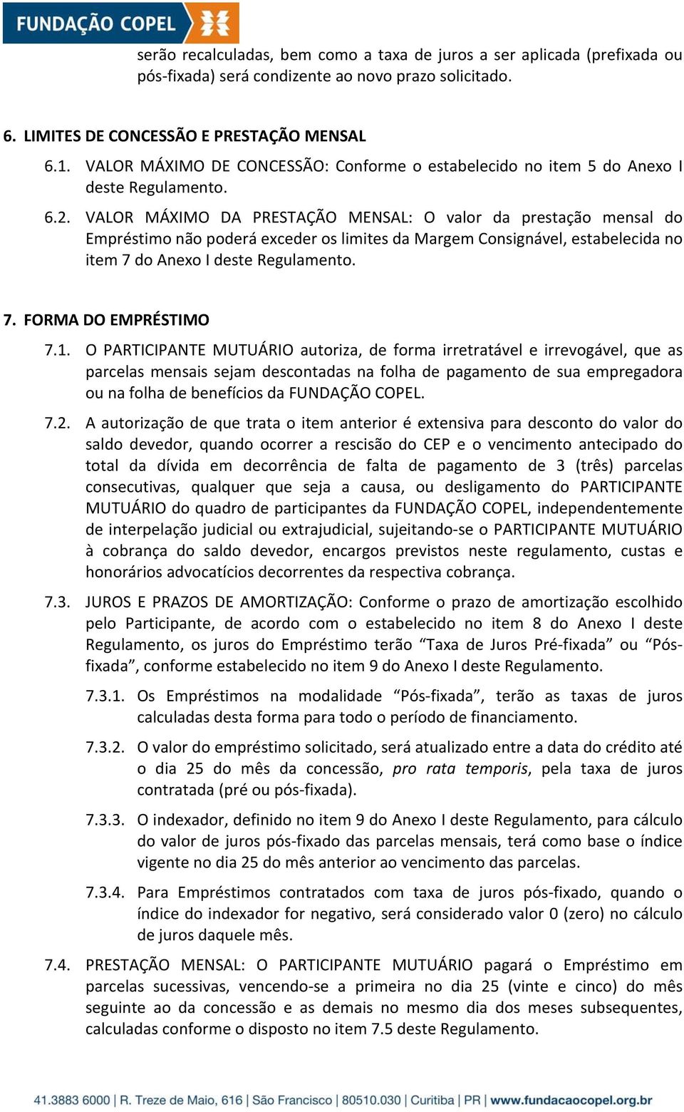 VALOR MÁXIMO DA PRESTAÇÃO MENSAL: O valor da prestação mensal do Empréstimo não poderá exceder os limites da Margem Consignável, estabelecida no item 7 do Anexo I deste Regulamento. 7. FORMA DO EMPRÉSTIMO 7.