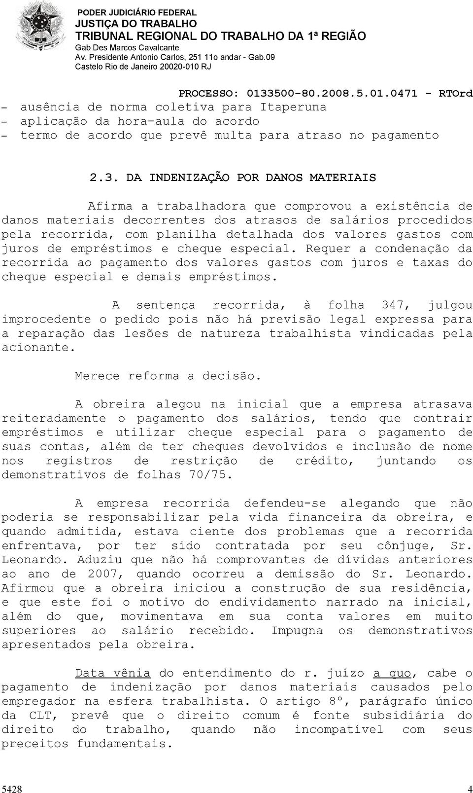 valores gastos com juros de empréstimos e cheque especial. Requer a condenação da recorrida ao pagamento dos valores gastos com juros e taxas do cheque especial e demais empréstimos.