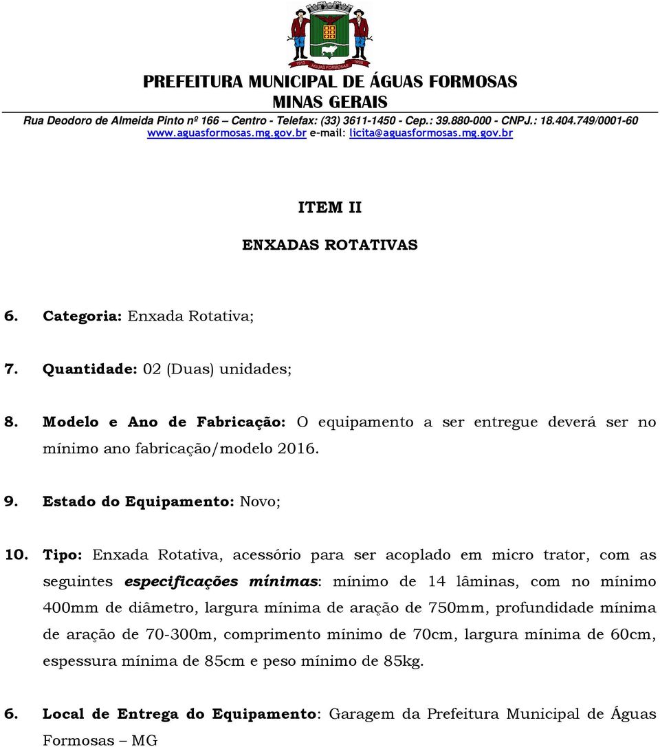 Tipo: Enxada Rotativa, acessório para ser acoplado em micro trator, com as seguintes especificações mínimas: mínimo de 14 lâminas, com no mínimo 400mm de diâmetro,