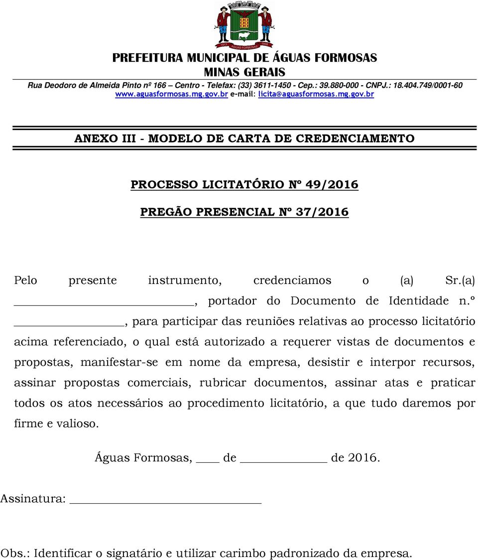 º, para participar das reuniões relativas ao processo licitatório acima referenciado, o qual está autorizado a requerer vistas de documentos e propostas, manifestar-se em