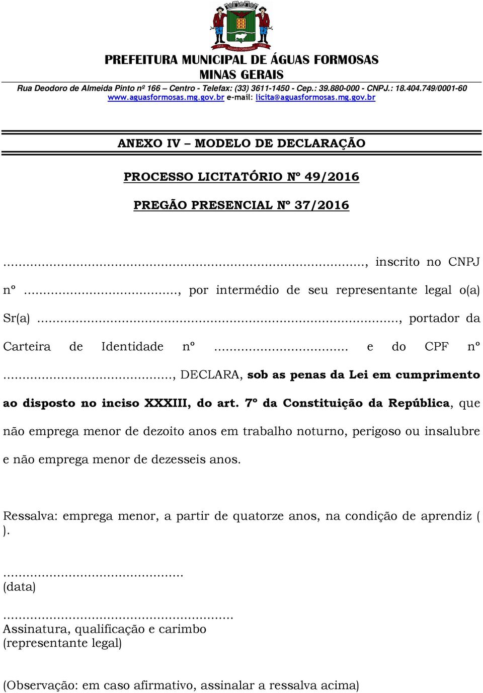 7º da Constituição da República, que não emprega menor de dezoito anos em trabalho noturno, perigoso ou insalubre e não emprega menor de dezesseis anos.