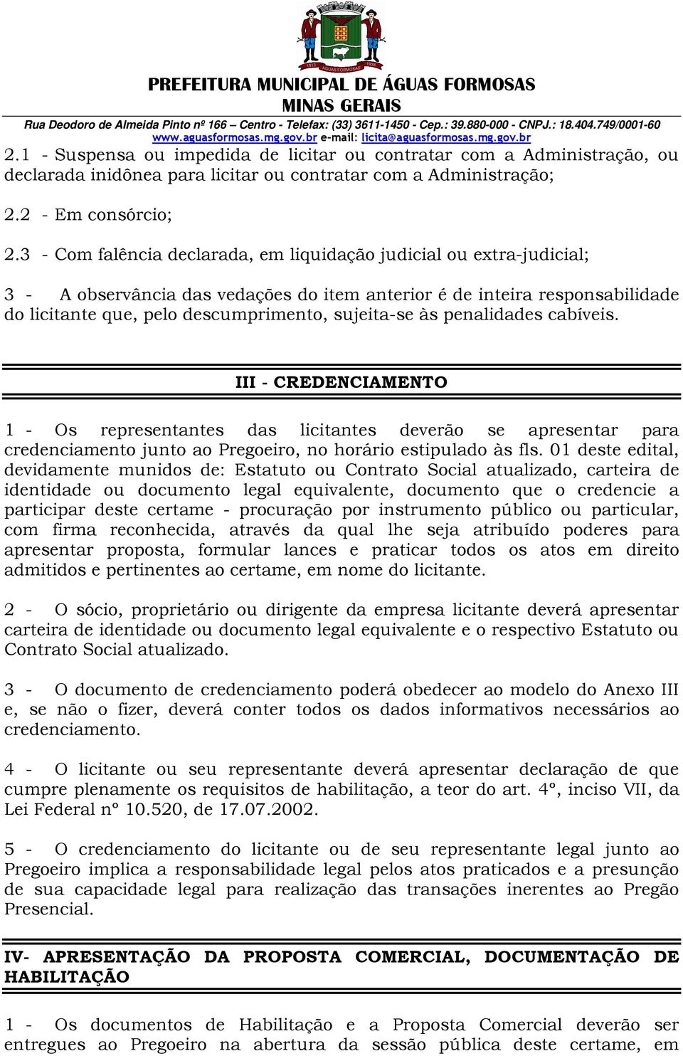 às penalidades cabíveis. III - CREDENCIAMENTO 1 - Os representantes das licitantes deverão se apresentar para credenciamento junto ao Pregoeiro, no horário estipulado às fls.