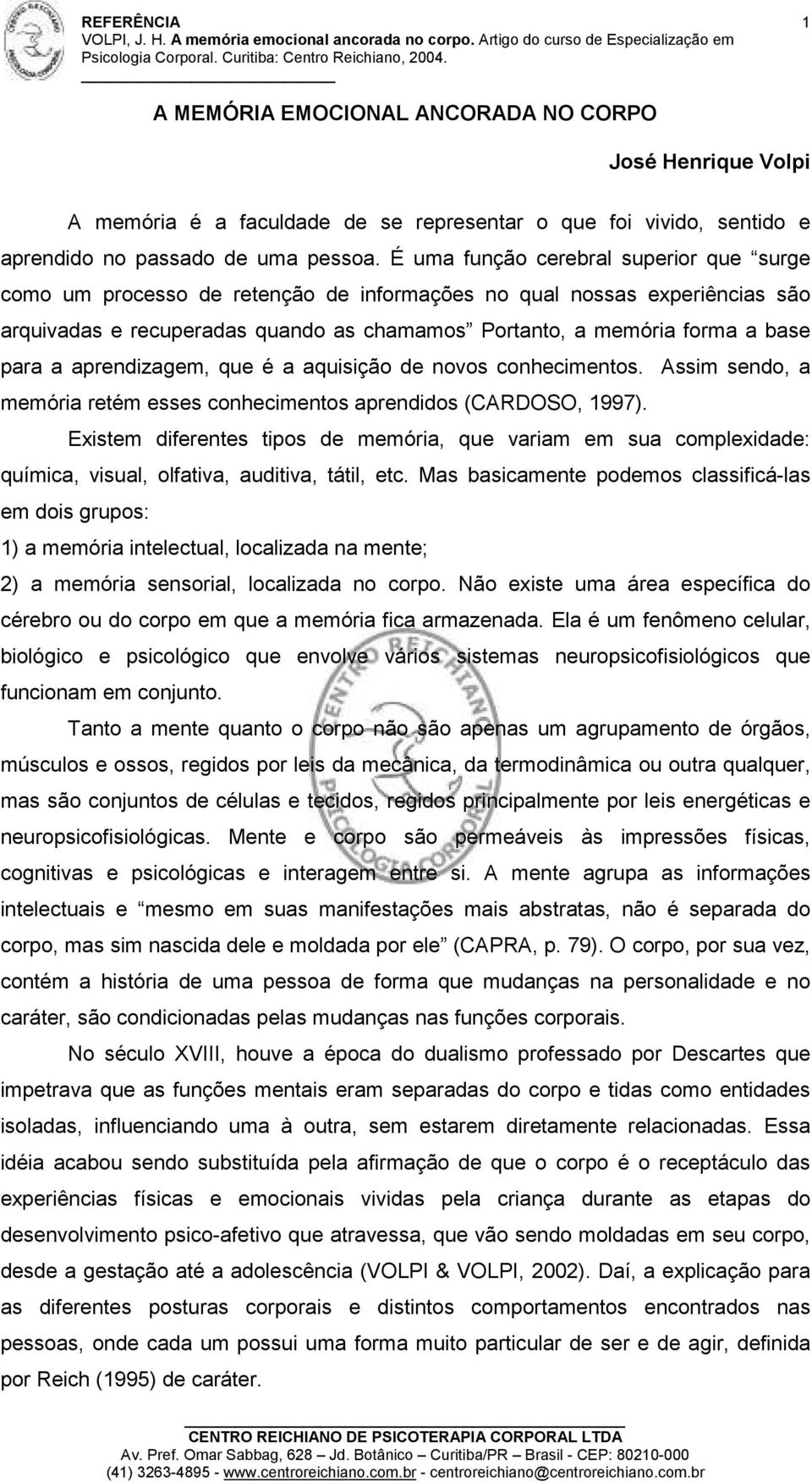 a aprendizagem, que é a aquisição de novos conhecimentos. Assim sendo, a memória retém esses conhecimentos aprendidos (CARDOSO, 1997).