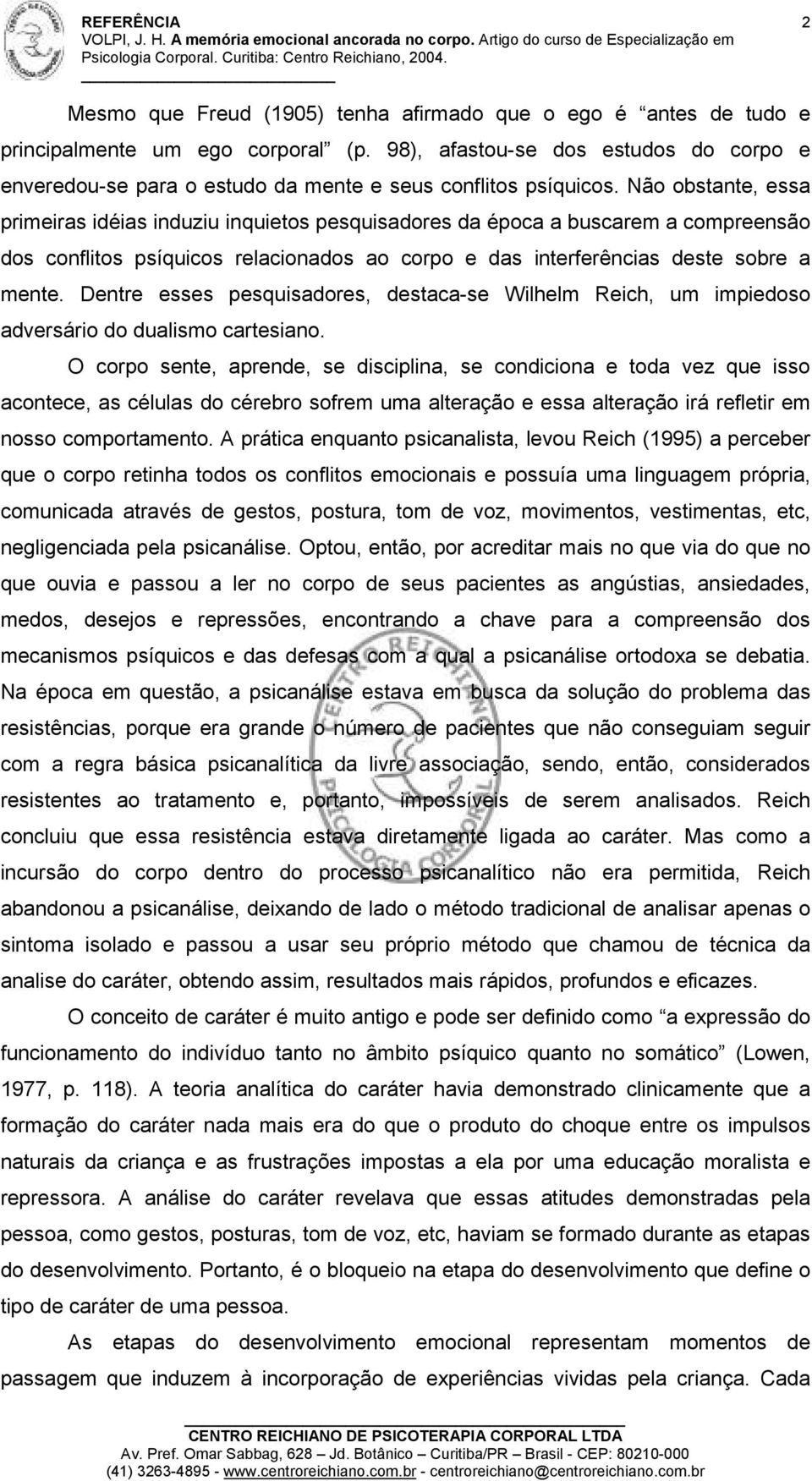 Não obstante, essa primeiras idéias induziu inquietos pesquisadores da época a buscarem a compreensão dos conflitos psíquicos relacionados ao corpo e das interferências deste sobre a mente.