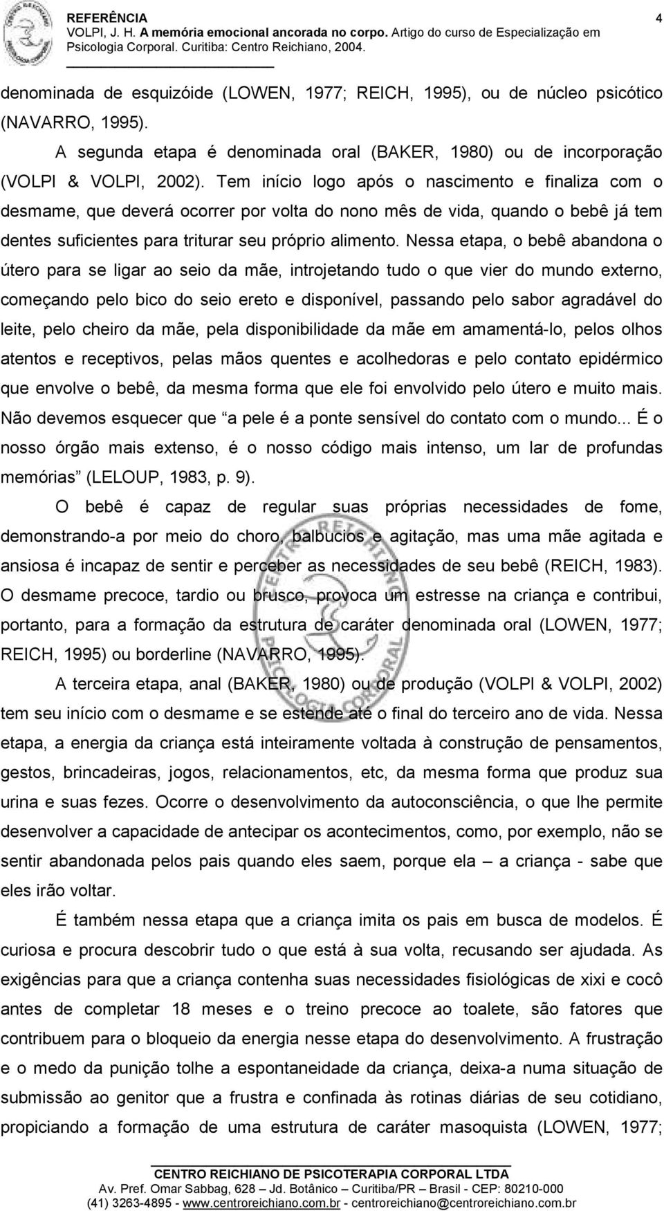 Nessa etapa, o bebê abandona o útero para se ligar ao seio da mãe, introjetando tudo o que vier do mundo externo, começando pelo bico do seio ereto e disponível, passando pelo sabor agradável do