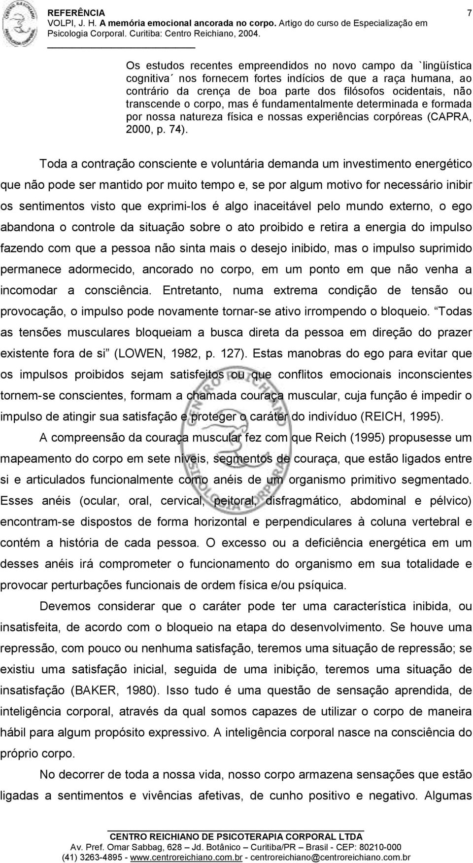 Toda a contração consciente e voluntária demanda um investimento energético que não pode ser mantido por muito tempo e, se por algum motivo for necessário inibir os sentimentos visto que exprimi-los