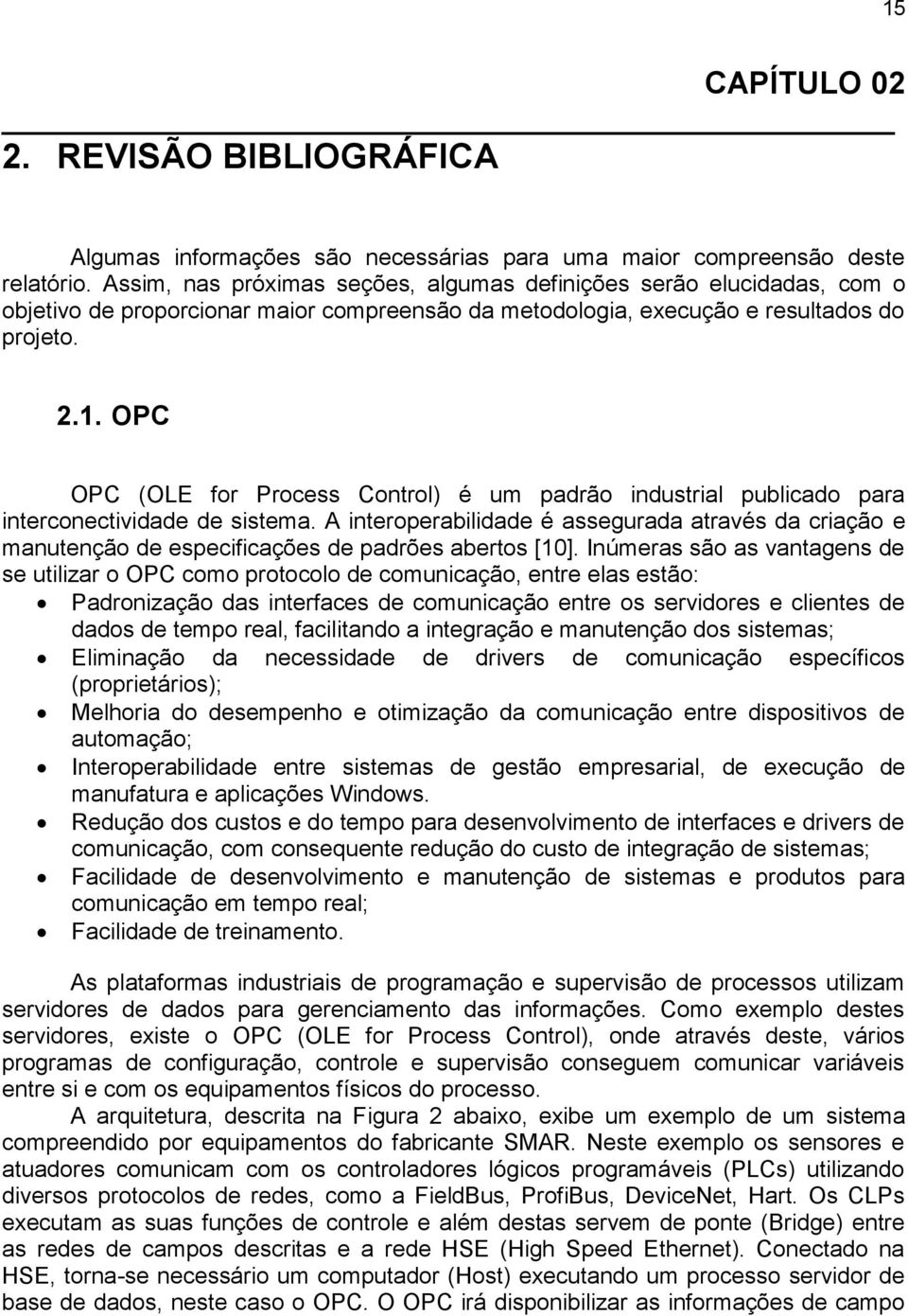 OPC OPC (OLE for Process Control) é um padrão industrial publicado para interconectividade de sistema.