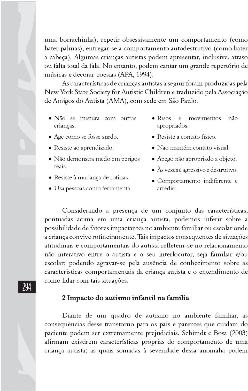 As características de crianças autistas a seguir foram produzidas pela New York State Society for Autistic Children e traduzido pela Associação de Amigos do Autista (AMA), com sede em São Paulo.