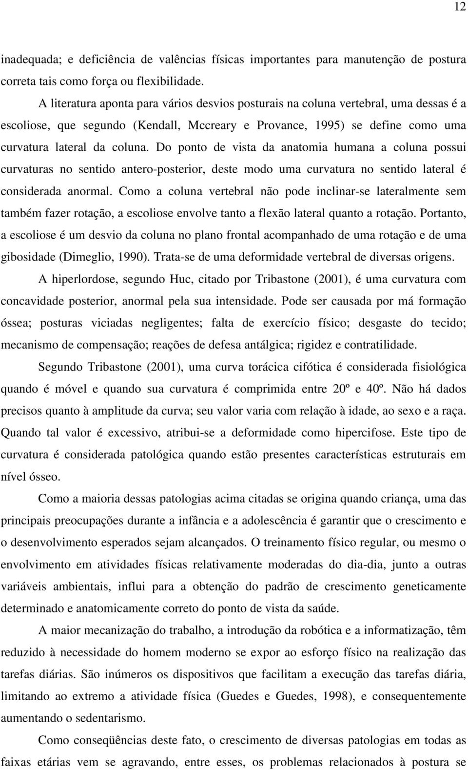 Do ponto de vista da anatomia humana a coluna possui curvaturas no sentido antero-posterior, deste modo uma curvatura no sentido lateral é considerada anormal.