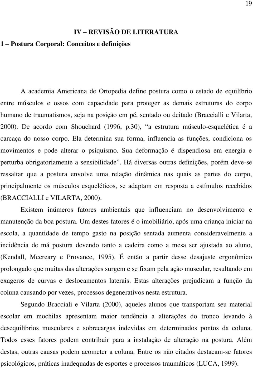 30), a estrutura músculo-esquelética é a carcaça do nosso corpo. Ela determina sua forma, influencia as funções, condiciona os movimentos e pode alterar o psiquismo.