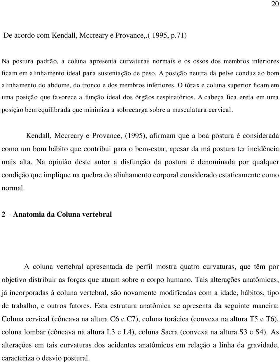 A posição neutra da pelve conduz ao bom alinhamento do abdome, do tronco e dos membros inferiores. O tórax e coluna superior ficam em uma posição que favorece a função ideal dos órgãos respiratórios.