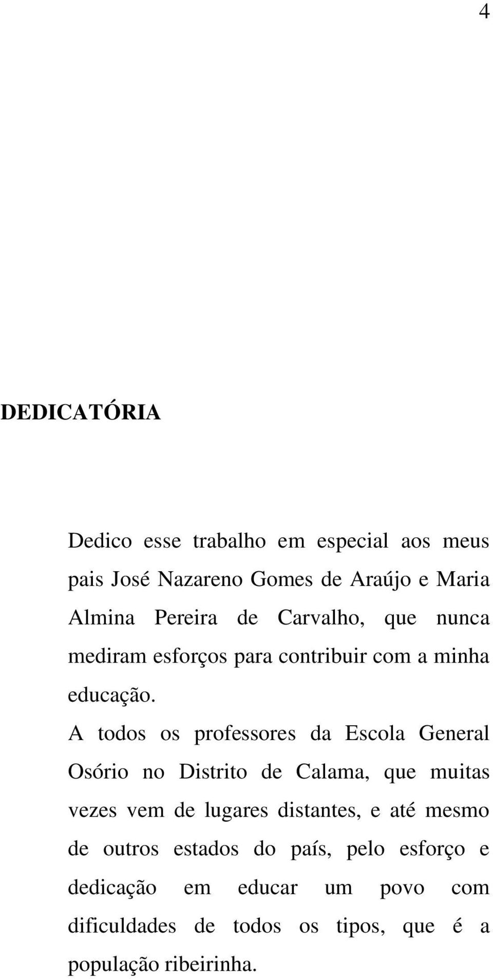 A todos os professores da Escola General Osório no Distrito de Calama, que muitas vezes vem de lugares distantes,