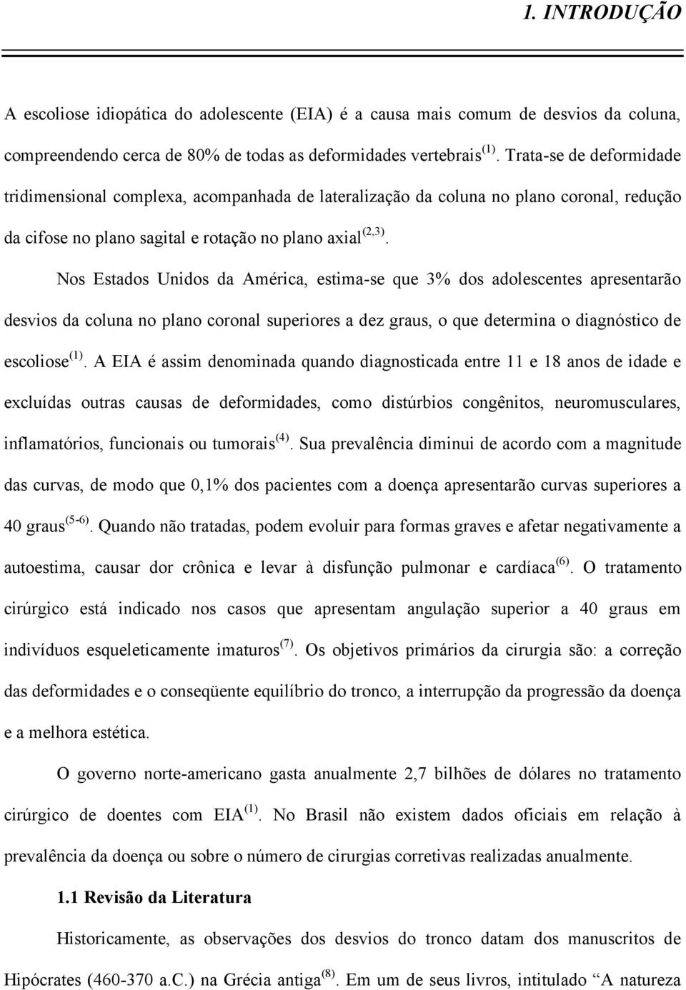 Nos Estados Unidos da América, estima-se que 3% dos adolescentes apresentarão desvios da coluna no plano coronal superiores a dez graus, o que determina o diagnóstico de escoliose (1).