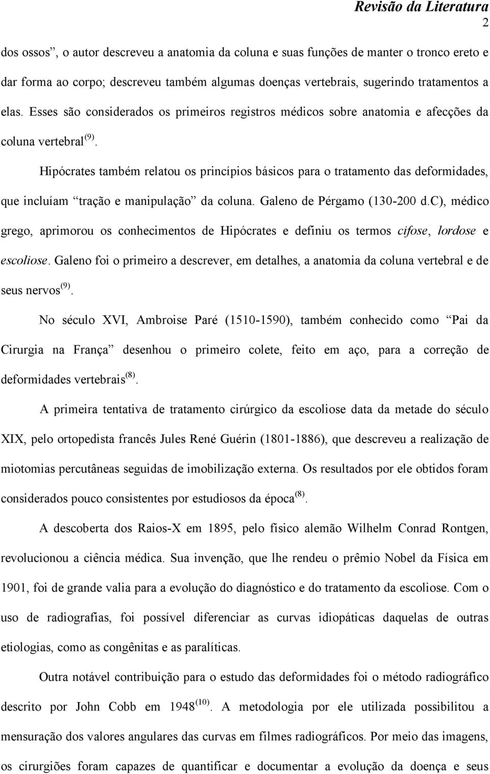 Hipócrates também relatou os princípios básicos para o tratamento das deformidades, que incluíam tração e manipulação da coluna. Galeno de Pérgamo (130-200 d.