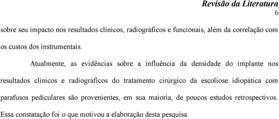 Atualmente, as evidências sobre a influência da densidade do implante nos resultados clínicos e radiográficos do