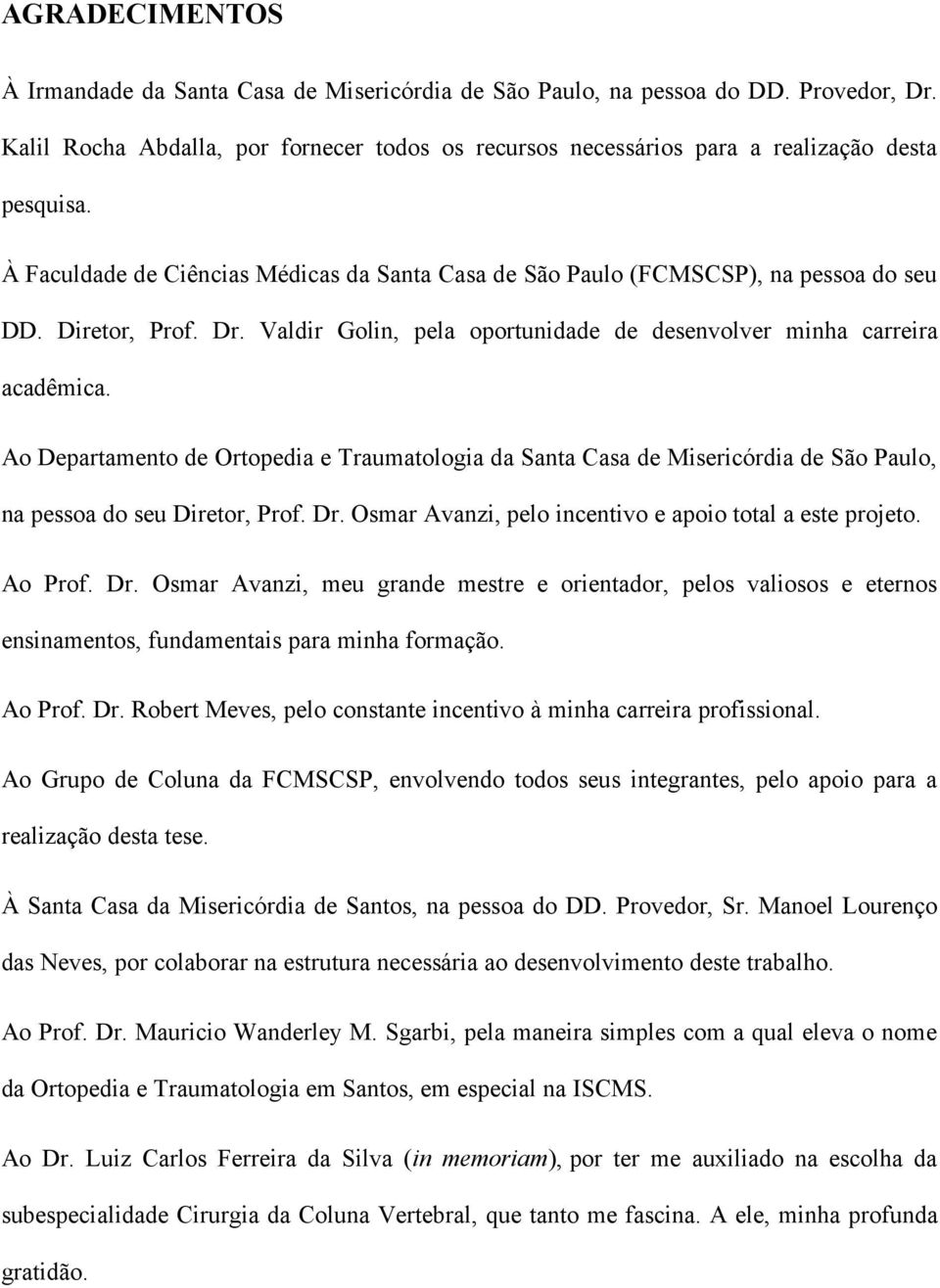 Ao Departamento de Ortopedia e Traumatologia da Santa Casa de Misericórdia de São Paulo, na pessoa do seu Diretor, Prof. Dr.